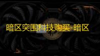 暗区突围科技购买-暗区突围科技交易引争议
，购买风险及渠道需警惕
